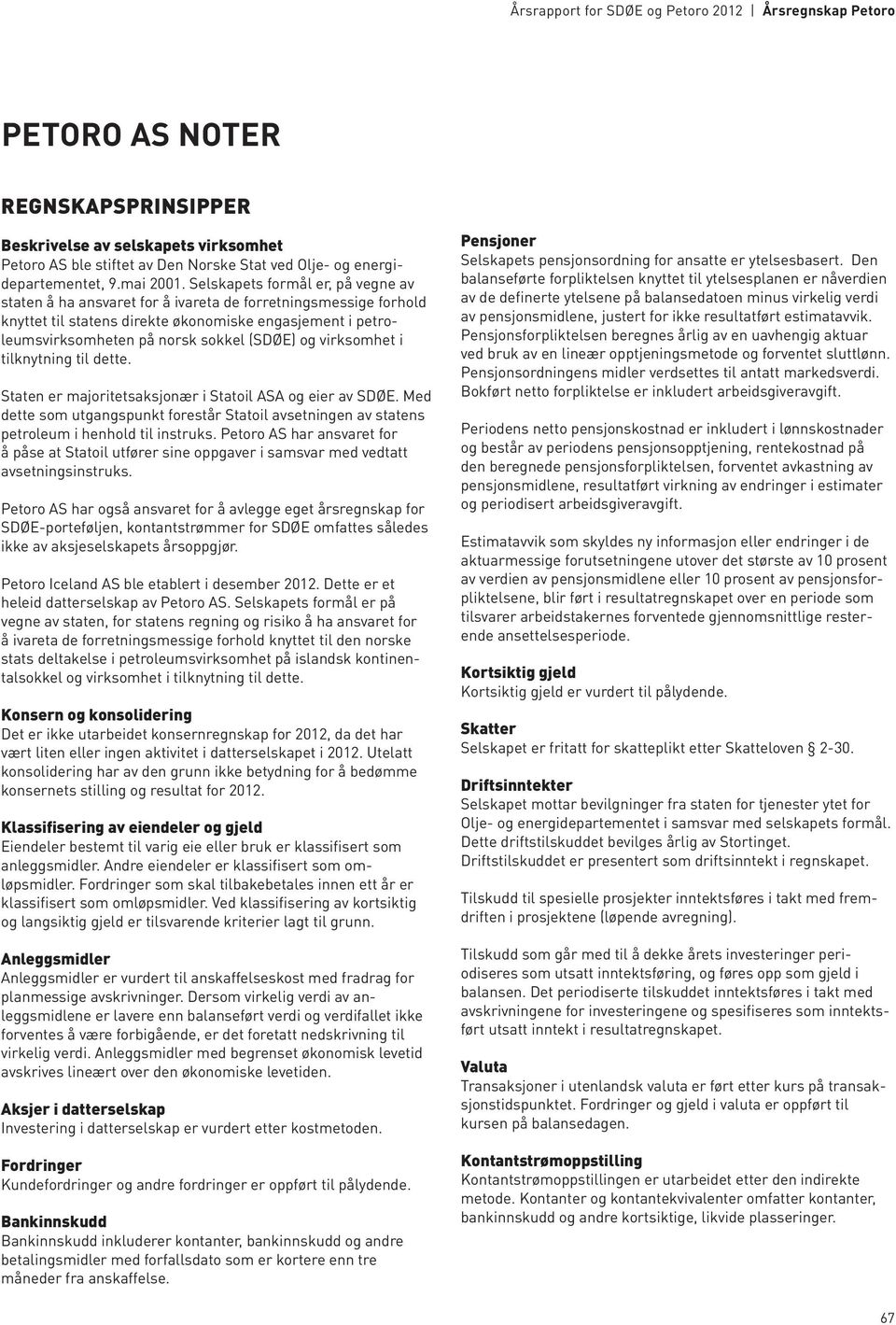 og virksomhet i tilknytning til dette. Staten er majoritetsaksjonær i Statoil ASA og eier av SDØE. Med dette som utgangspunkt forestår Statoil avsetningen av statens petroleum i henhold til instruks.