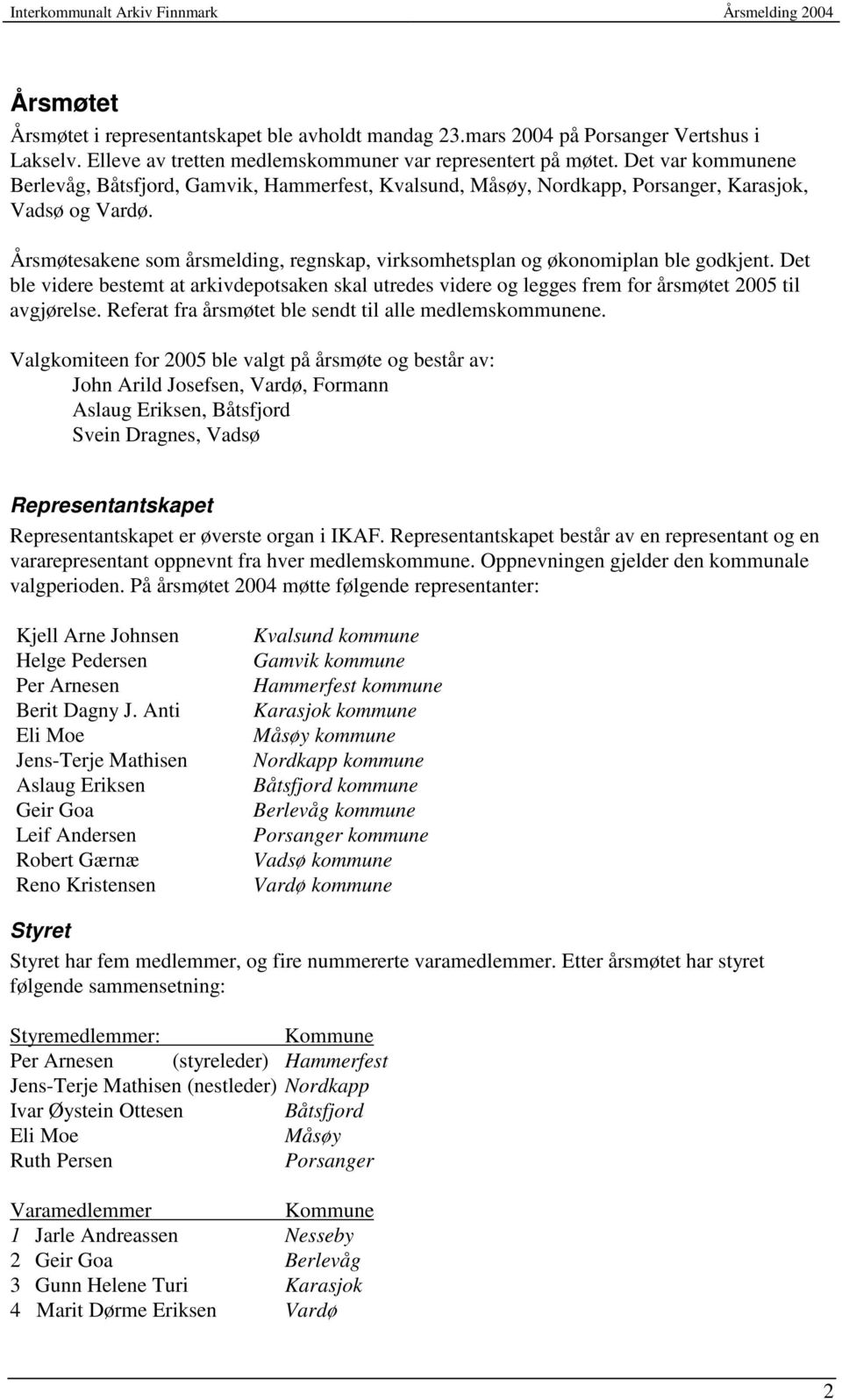 Årsmøtesakene som årsmelding, regnskap, virksomhetsplan og økonomiplan ble godkjent. Det ble videre bestemt at arkivdepotsaken skal utredes videre og legges frem for årsmøtet 2005 til avgjørelse.