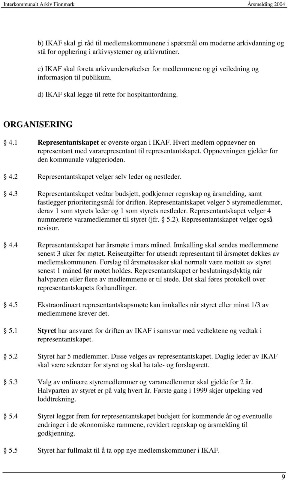 1 Representantskapet er øverste organ i IKAF. Hvert medlem oppnevner en representant med vararepresentant til representantskapet. Oppnevningen gjelder for den kommunale valgperioden. 4.