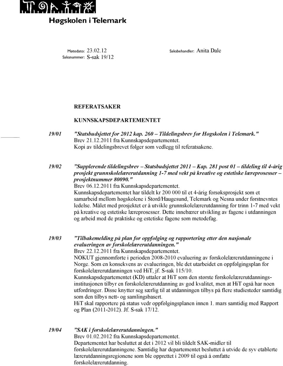 281 post 01 tildeling til 4-årig prosjekt grunnskolelærerutdanning 1-7 med vekt på kreative og estetiske læreprosesser prosjektnummer 80090." Brev 06.12.2011 fra Kunnskapsdepartementet.