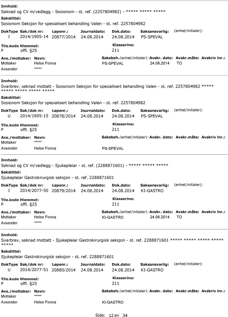 2257804982 ***** ***** ***** ***** ***** Sosionom Seksjon for spesialisert behandling Valen - st. ref. 2257804982 2014/1905-15 20878/2014 S-SEVAL Avs./mottaker: Navn: Saksbeh. Avskr. dato: Avskr.