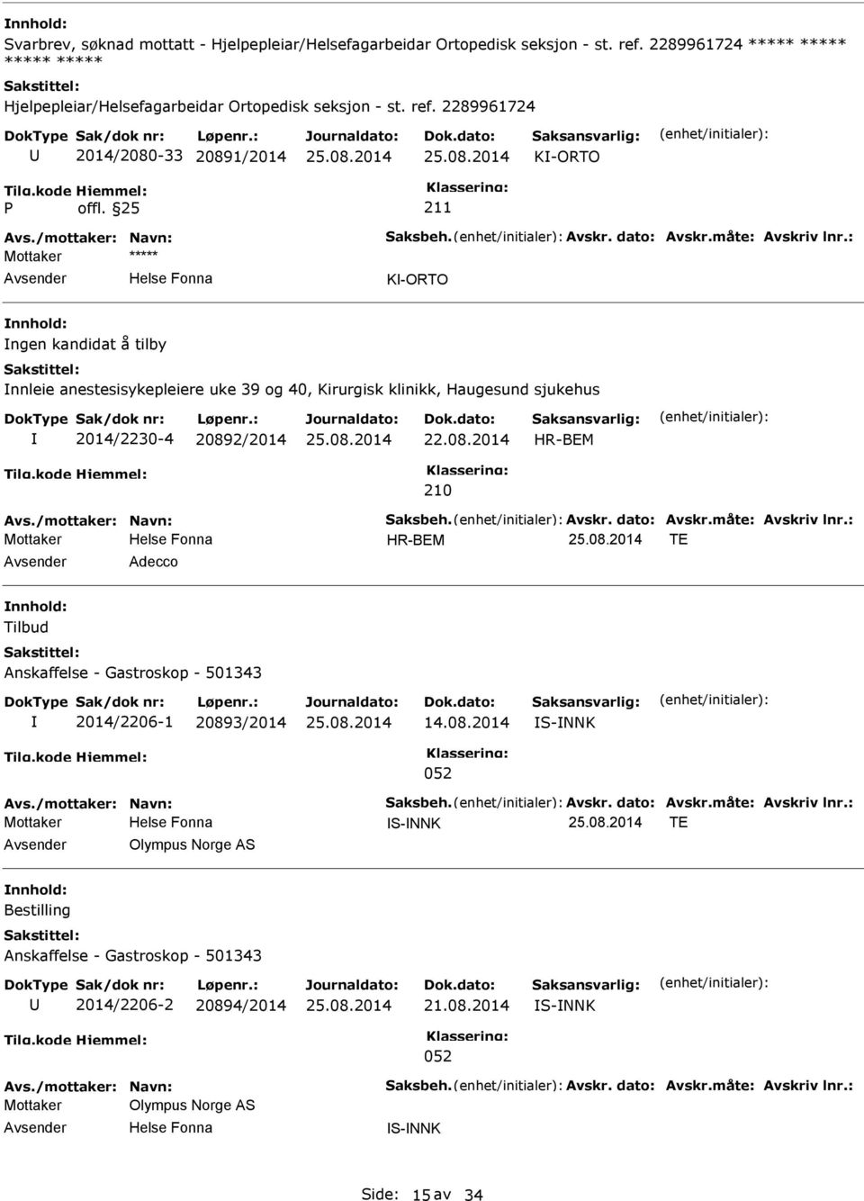 08.2014 HR-BEM 210 Avs./mottaker: Navn: Saksbeh. Avskr. dato: Avskr.måte: Avskriv lnr.: HR-BEM TE Adecco Tilbud Anskaffelse - Gastroskop - 501343 2014/2206-1 20893/2014 14.08.2014 S-NNK 052 Avs.