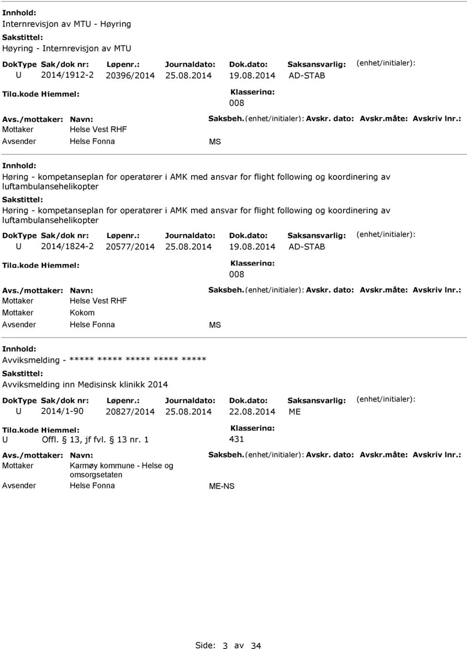 ansvar for flight following og koordinering av luftambulansehelikopter 2014/1824-2 20577/2014 19.08.2014 AD-STAB 008 Avs./mottaker: Navn: Saksbeh. Avskr. dato: Avskr.måte: Avskriv lnr.