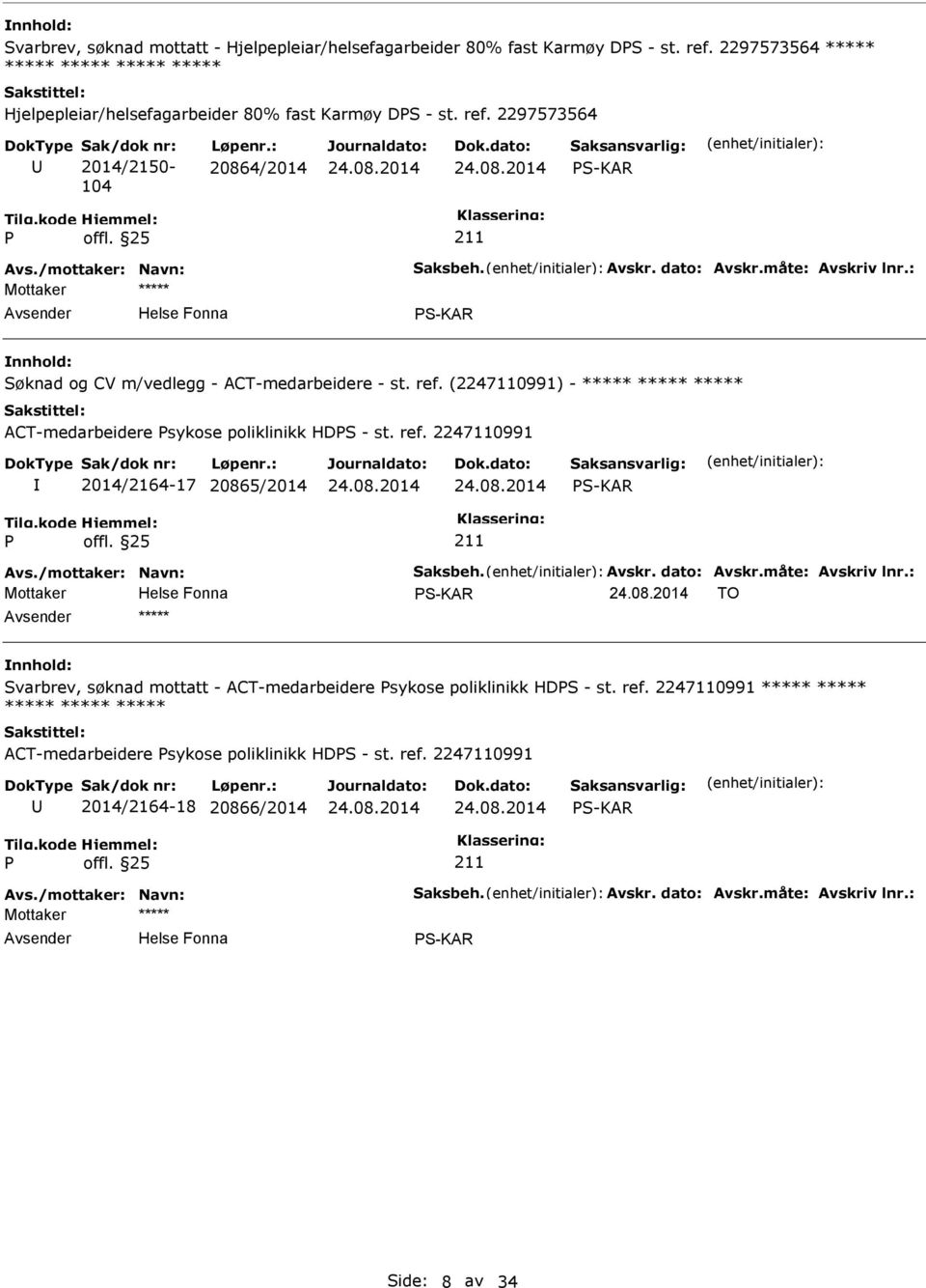 (2247110991) - ***** ***** ***** ACT-medarbeidere sykose poliklinikk HDS - st. ref. 2247110991 2014/2164-17 20865/2014 S-KAR Avs./mottaker: Navn: Saksbeh. Avskr. dato: Avskr.måte: Avskriv lnr.