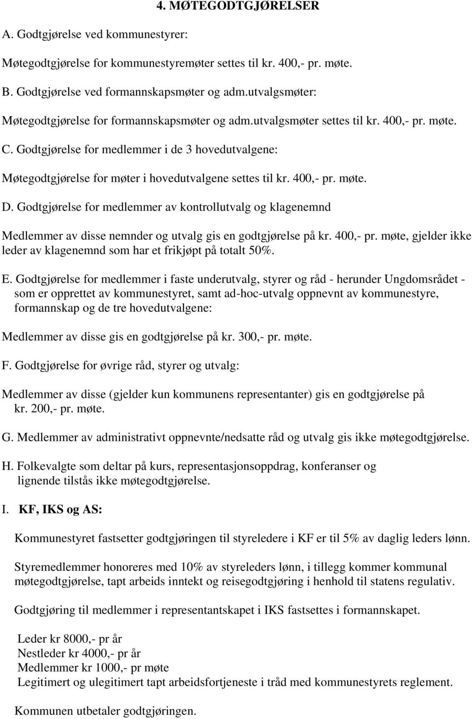 Godtgjørelse for medlemmer i de 3 hovedutvalgene: Møtegodtgjørelse for møter i hovedutvalgene settes til kr. 400,- pr. møte. D.