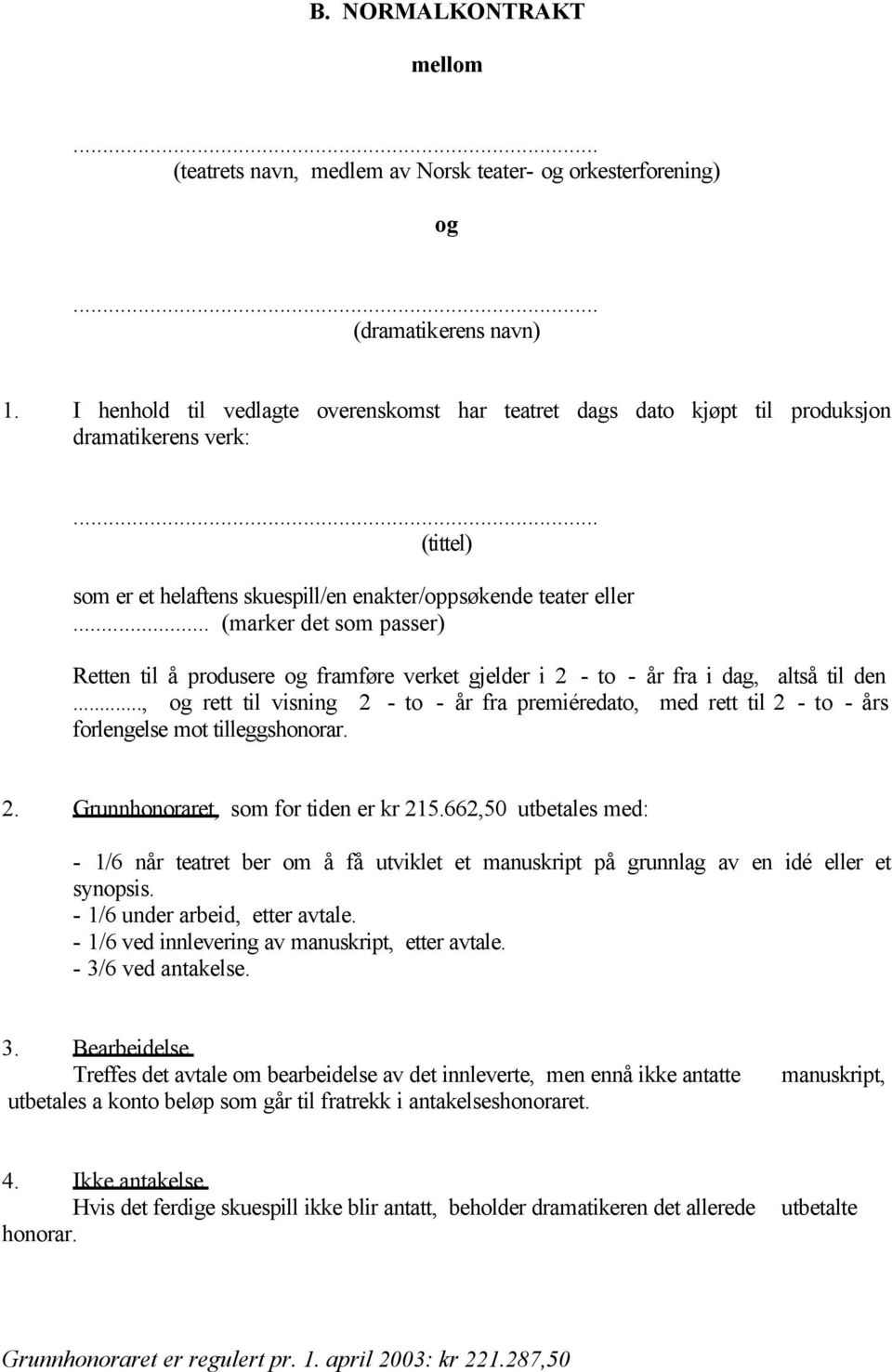 .. (marker det som passer) Retten til å produsere og framføre verket gjelder i 2 - to - år fra i dag, altså til den.