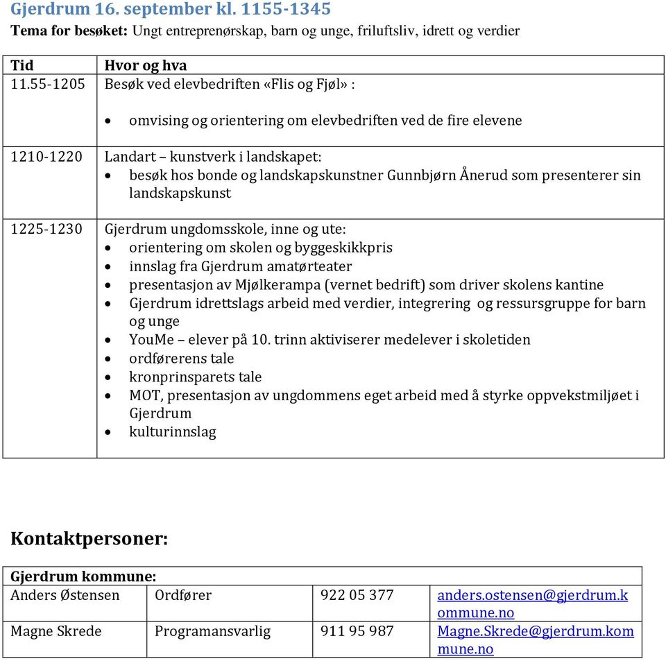 Ånerud som presenterer sin landskapskunst 1225-1230 Gjerdrum ungdomsskole, inne og ute: orientering om skolen og byggeskikkpris innslag fra Gjerdrum amatørteater presentasjon av Mjølkerampa (vernet