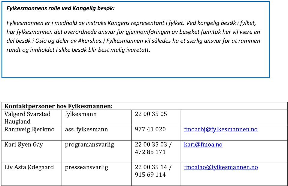 ) Fylkesmannen vil således ha et særlig ansvar for at rammen rundt og innholdet i slike besøk blir best mulig ivaretatt.