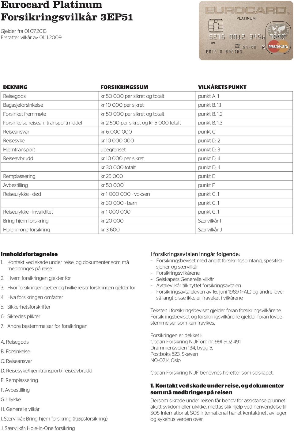 1 Forsinket fremmøte kr 50 000 per sikret og totalt punkt B, 1.2 Forsinkelse reisearr. transportmiddel kr 2 500 per sikret og kr 5 000 totalt punkt B, 1.