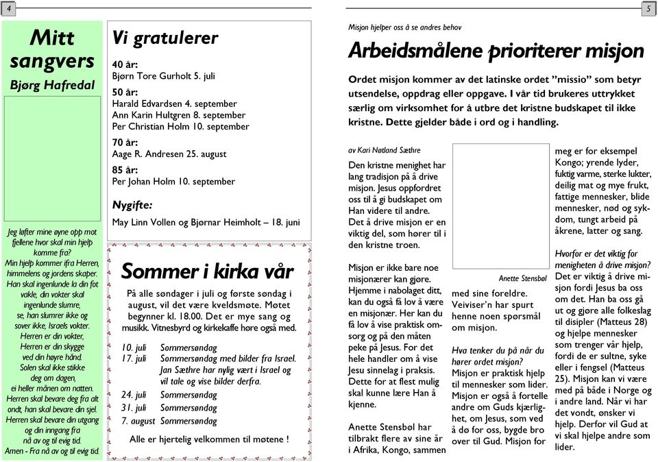 Solen skal ikke stikke deg om dagen, ei heller månen om natten. Herren skal bevare deg fra alt ondt, han skal bevare din sjel. Herren skal bevare din utgang og din inngang fra nå av og til evig tid.