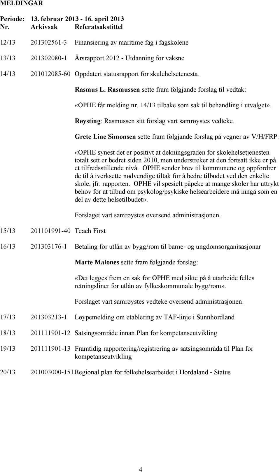 skulehelsetenesta. 15/13 201101991-40 Teach First Rasmus L. Rasmussen sette fram følgjande forslag til vedtak: «OPHE får melding nr. 14/13 tilbake som sak til behandling i utvalget».