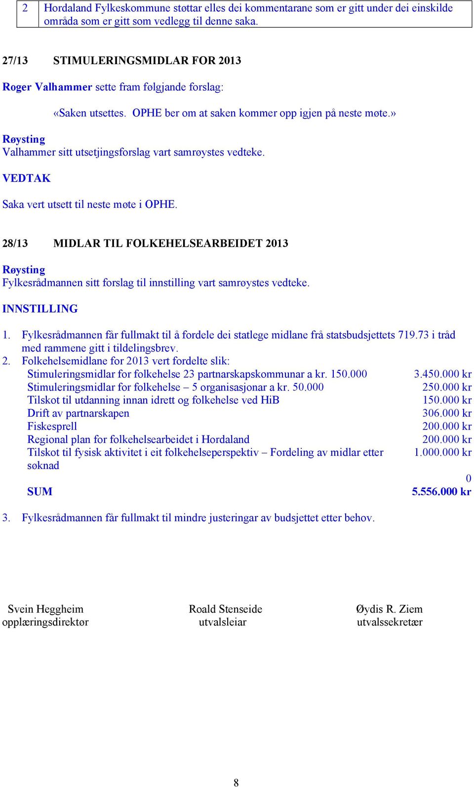 » Valhammer sitt utsetjingsforslag vart samrøystes vedteke. Saka vert utsett til neste møte i OPHE.