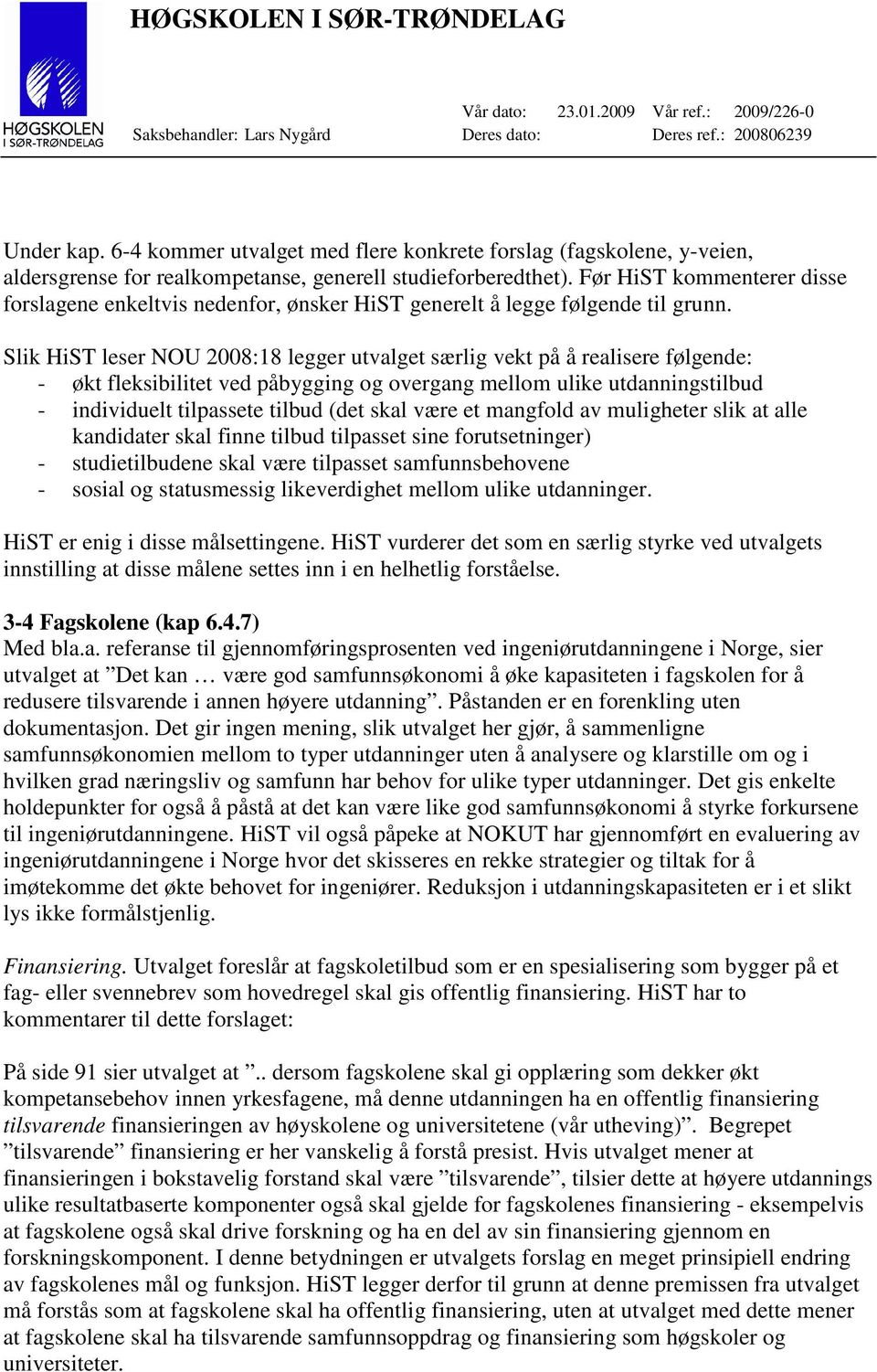 Slik HiST leser NOU 2008:18 legger utvalget særlig vekt på å realisere følgende: - økt fleksibilitet ved påbygging og overgang mellom ulike utdanningstilbud - individuelt tilpassete tilbud (det skal