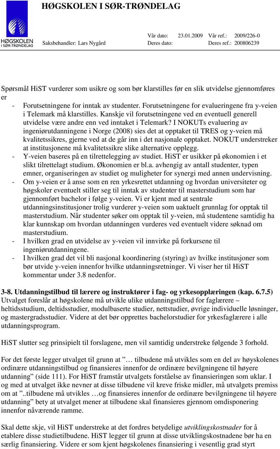 I NOKUTs evaluering av ingeniørutdanningene i Norge (2008) sies det at opptaket til TRES og y-veien må kvalitetssikres, gjerne ved at de går inn i det nasjonale opptaket.