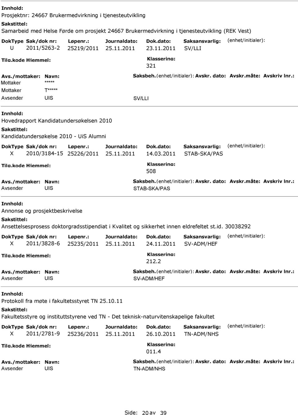 2011 TAB-KA/A 508 TAB-KA/A Annonse og prosjektbeskrivelse Ansettelsesprosess doktorgradsstipendiat i Kvalitet og sikkerhet innen eldrefeltet st.id.