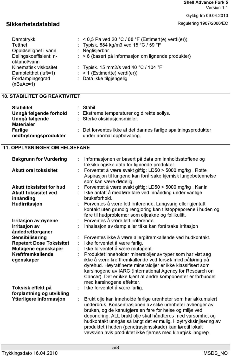 15 mm2/s ved 40 C / 104 F Damptetthet (luft=1) : > 1 (Estimert(e) verdi(er)) Fordampingsgrad : Data ikke tilgjengelig (nbuac=1) 10.