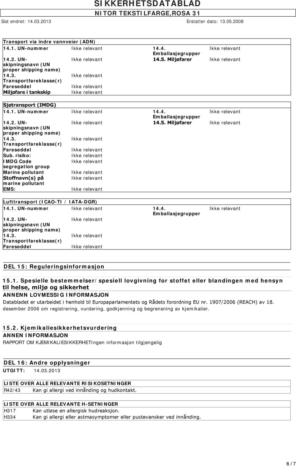 1. UN-nummer 14.4. proper shipping name) Transportfareklasse(r) DEL 15: Reguleringsinformasjon 15.1. Spesielle bestemmelser/spesiell lovgivning for stoffet eller blandingen med hensyn til helse,