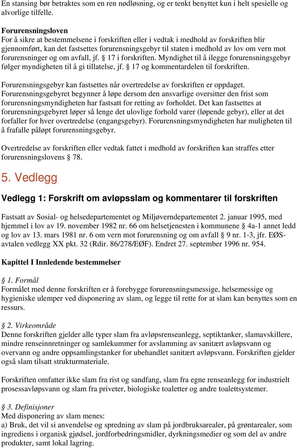 forurensninger og om avfall, jf. 17 i forskriften. Myndighet til å ilegge forurensningsgebyr følger myndigheten til å gi tillatelse, jf. 17 og kommentardelen til forskriften.