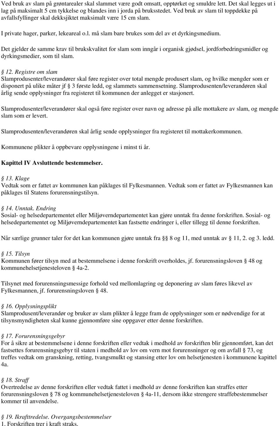 Det gjelder de samme krav til brukskvalitet for slam som inngår i organisk gjødsel, jordforbedringsmidler og dyrkingsmedier, som til slam. 12.