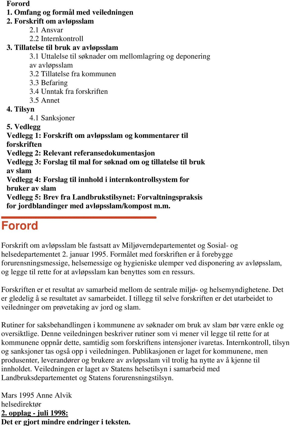 Vedlegg Vedlegg 1: Forskrift om avløpsslam og kommentarer til forskriften Vedlegg 2: Relevant referansedokumentasjon Vedlegg 3: Forslag til mal for søknad om og tillatelse til bruk av slam Vedlegg 4: