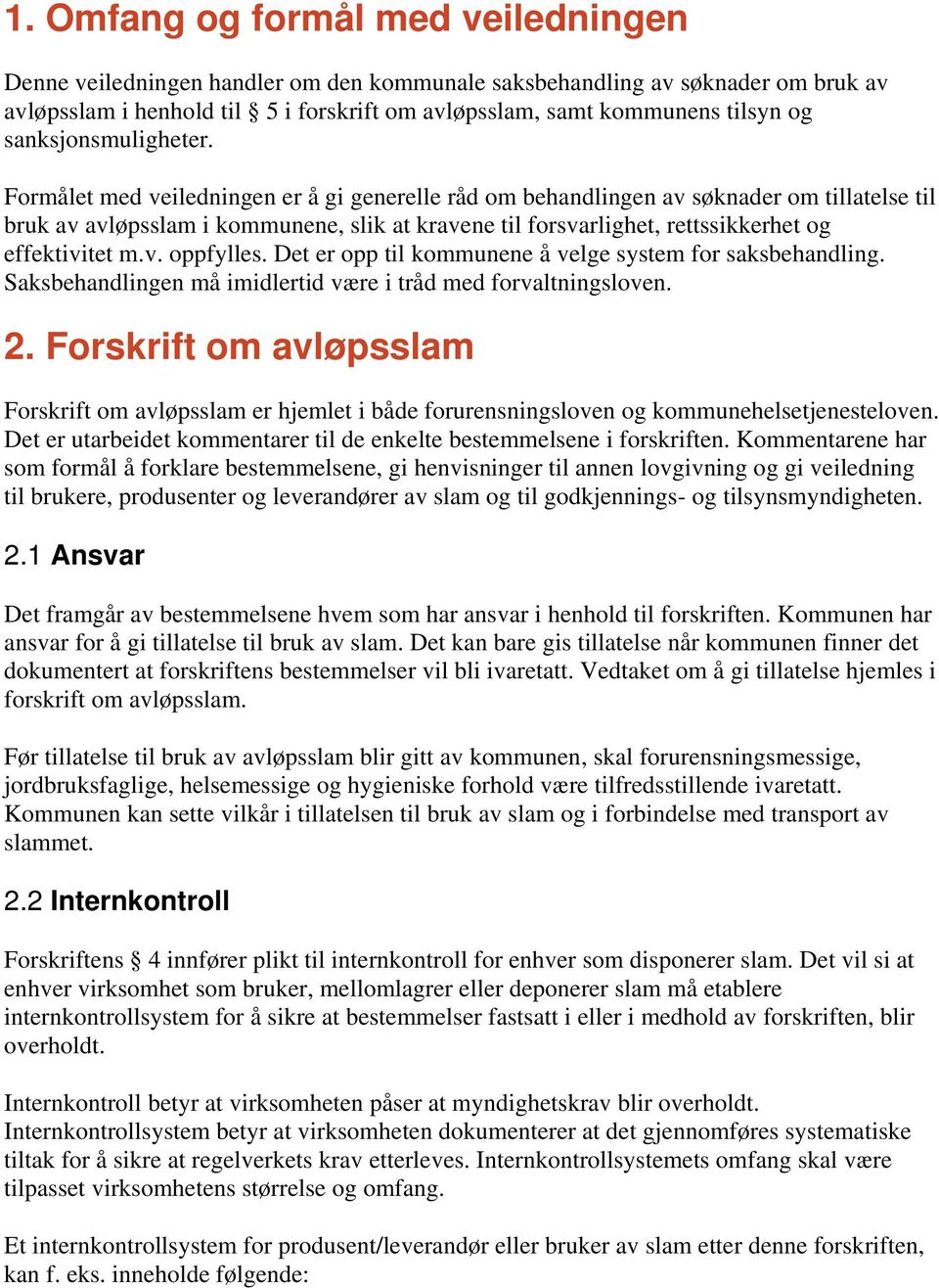 Formålet med veiledningen er å gi generelle råd om behandlingen av søknader om tillatelse til bruk av avløpsslam i kommunene, slik at kravene til forsvarlighet, rettssikkerhet og effektivitet m.v. oppfylles.