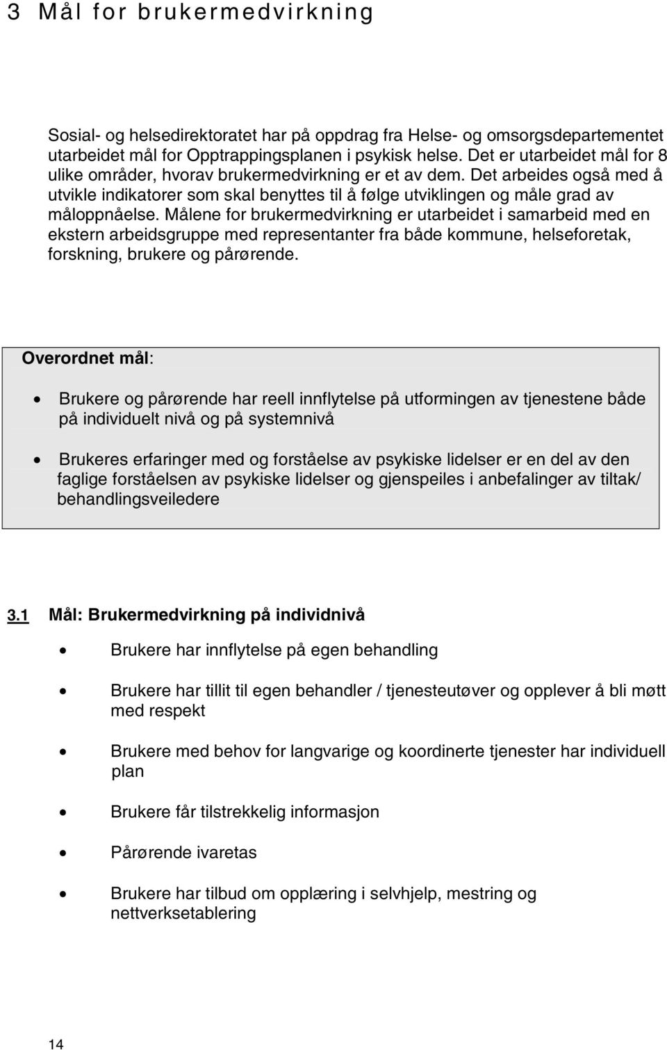 Målene for brukermedvirkning er utarbeidet i samarbeid med en ekstern arbeidsgruppe med representanter fra både kommune, helseforetak, forskning, brukere og pårørende.