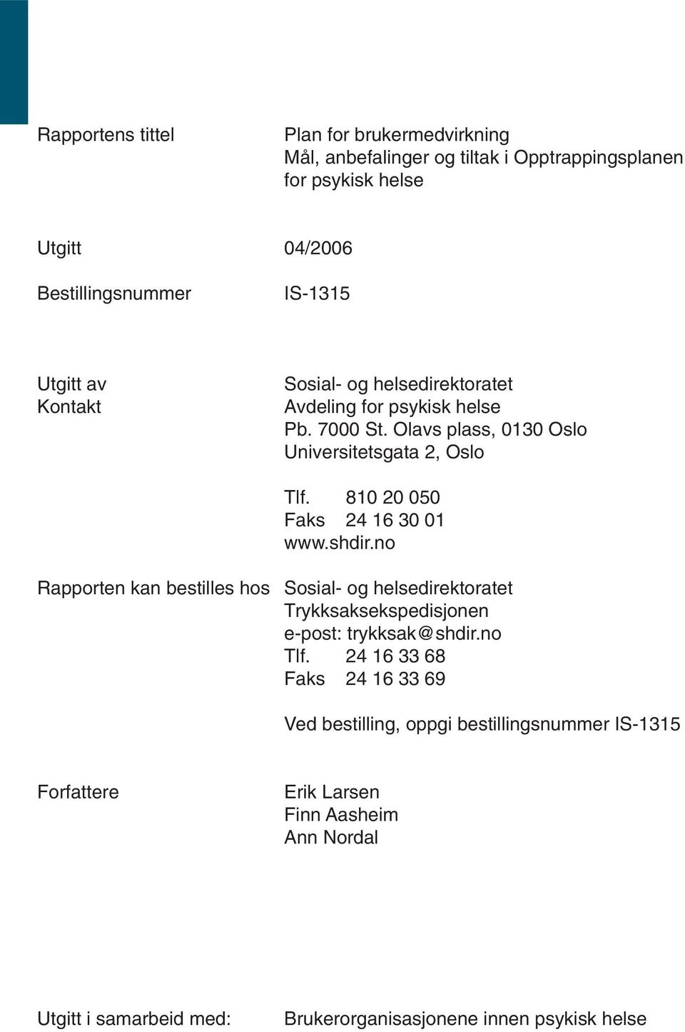 810 20 050 Faks 24 16 30 01 www.shdir.no Rapporten kan bestilles hos Sosial- og helsedirektoratet Trykksaksekspedisjonen e-post: trykksak@shdir.no Tlf.