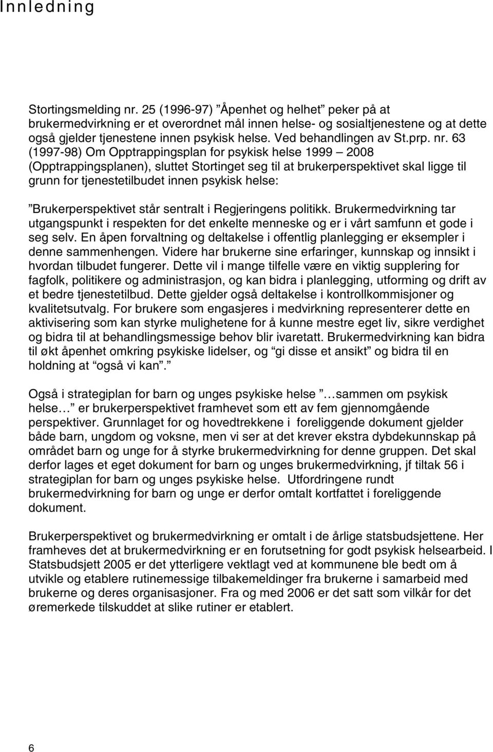 nr. 63 (1997-98) Om Opptrappingsplan for psykisk helse 1999 2008 (Opptrappingsplanen), sluttet Stortinget seg til at brukerperspektivet skal ligge til grunn for tjenestetilbudet innen psykisk helse: