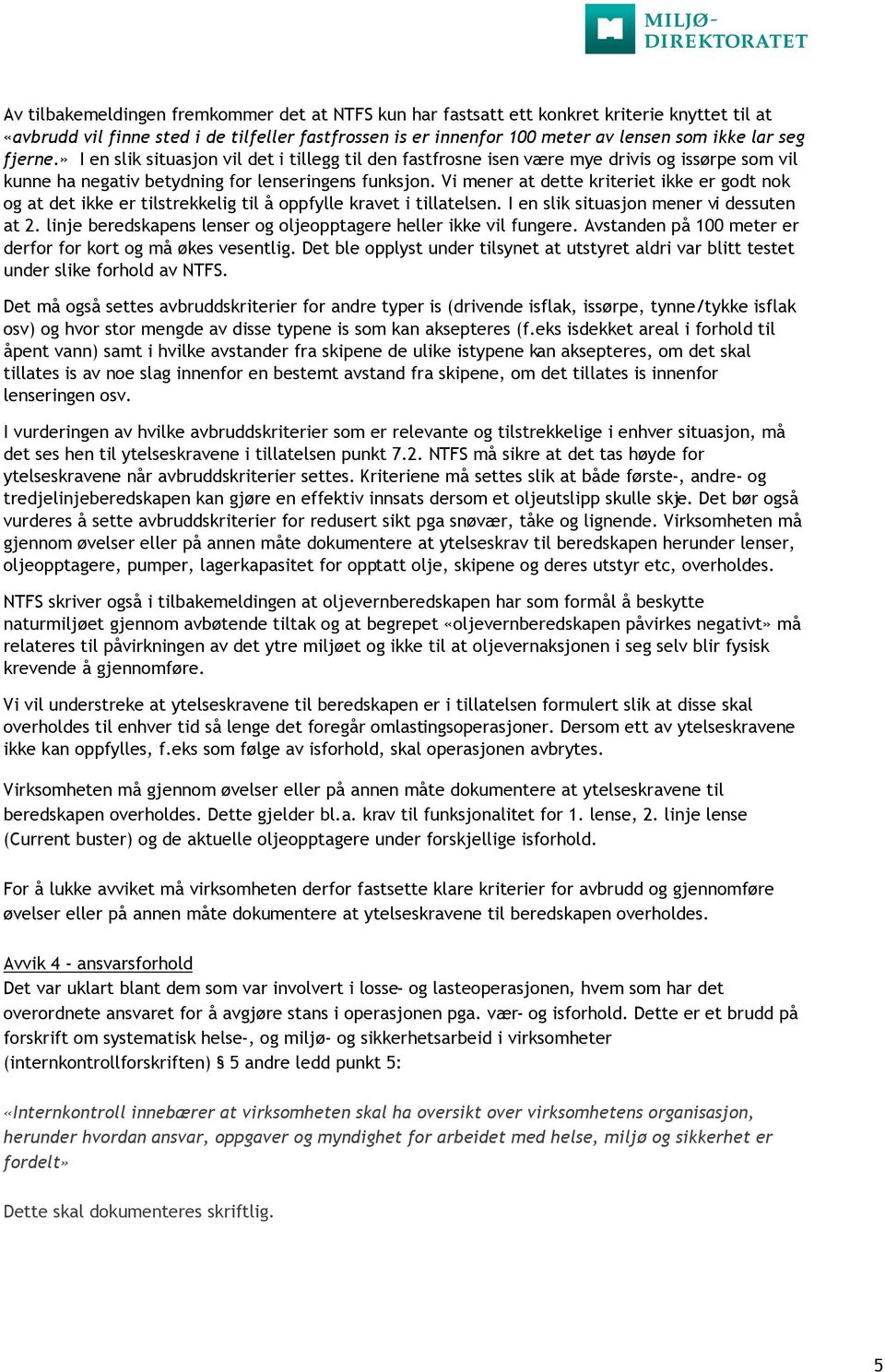 Vi mener at dette kriteriet ikke er godt nok og at det ikke er tilstrekkelig til å oppfylle kravet i tillatelsen. I en slik situasjon mener vi dessuten at 2.