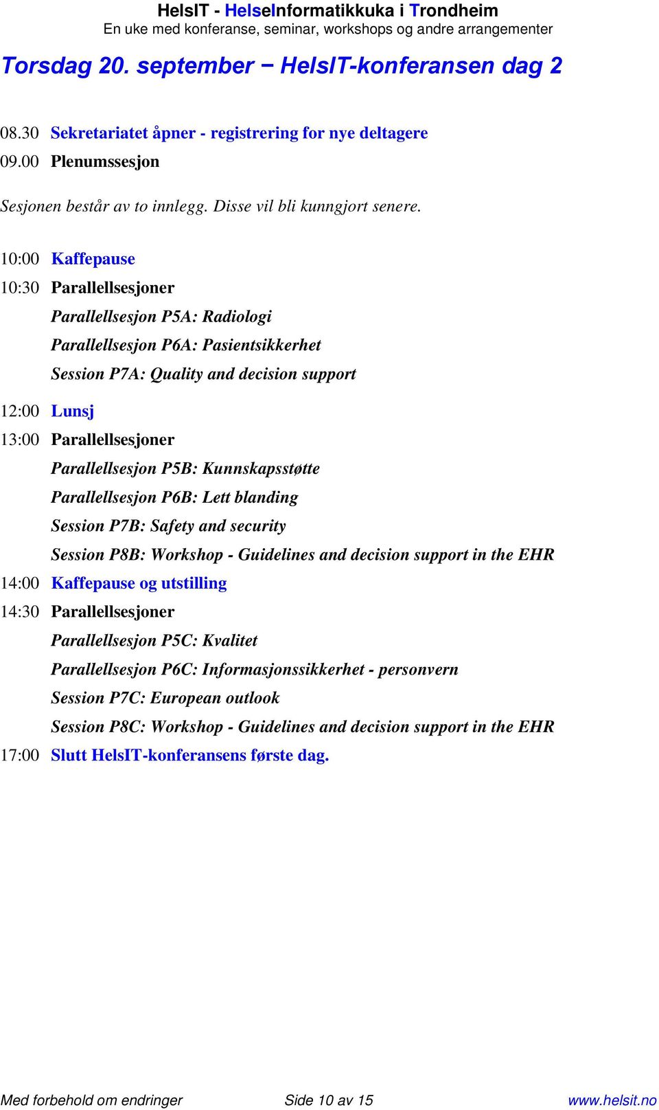 Parallellsesjon P5B: Kunnskapsstøtte Parallellsesjon P6B: Lett blanding Session P7B: Safety and security Session P8B: Workshop - Guidelines and decision support in the EHR 14:00 Kaffepause og