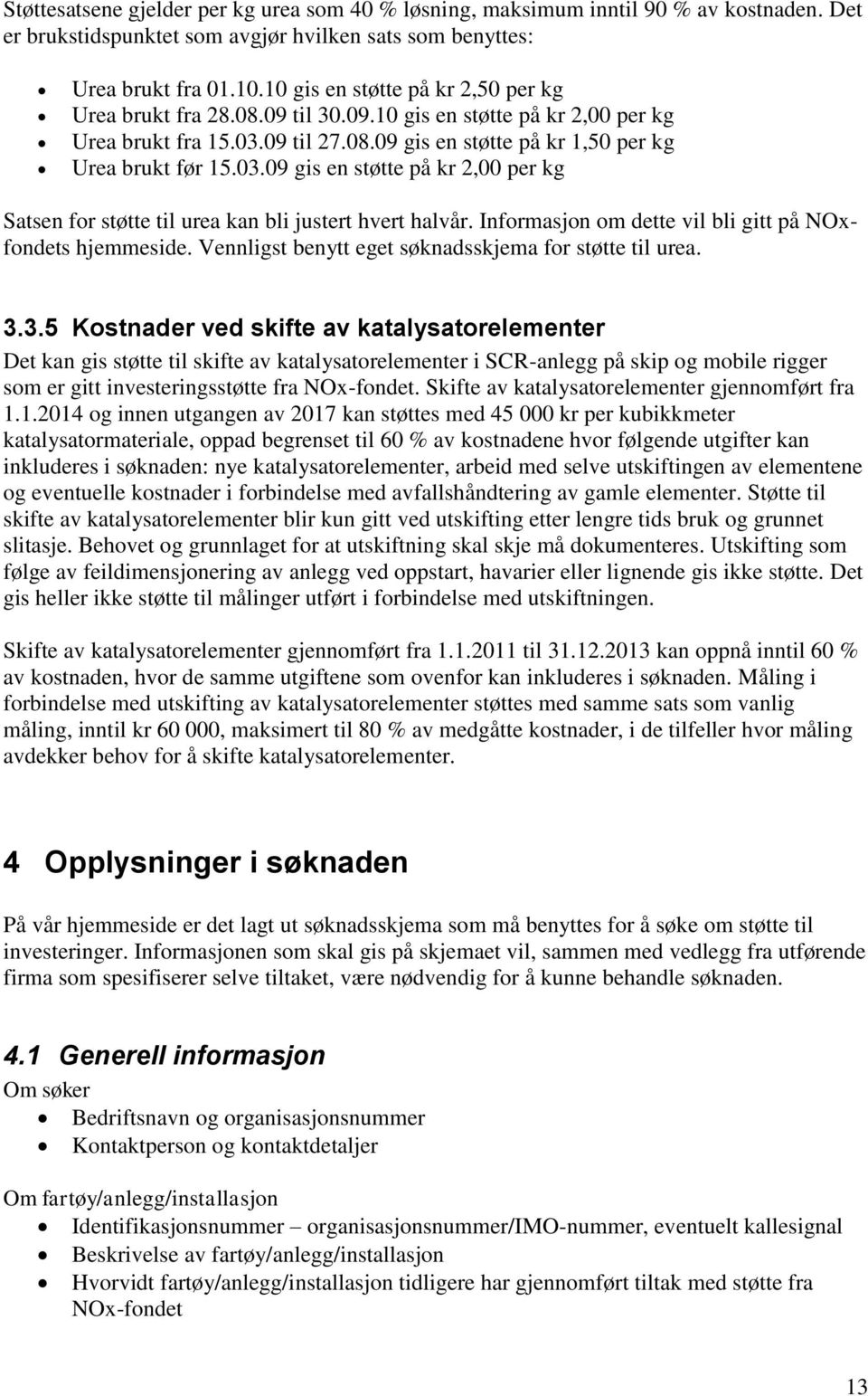 09 til 27.08.09 gis en støtte på kr 1,50 per kg Urea brukt før 15.03.09 gis en støtte på kr 2,00 per kg Satsen for støtte til urea kan bli justert hvert halvår.