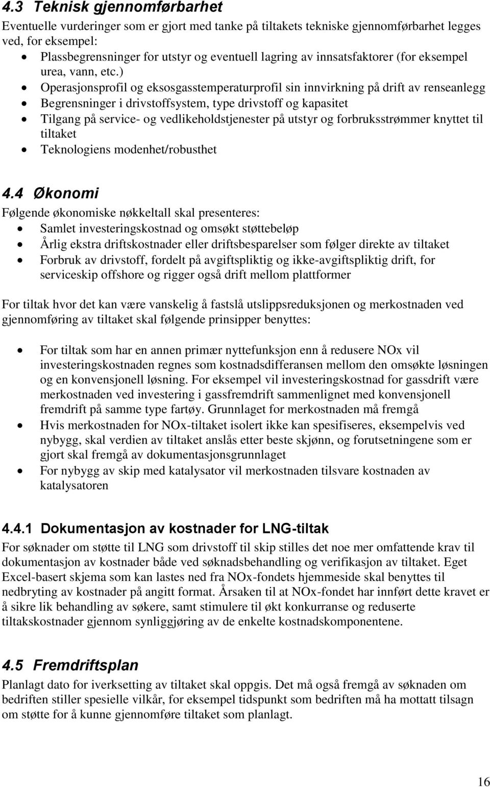 ) Operasjonsprofil og eksosgasstemperaturprofil sin innvirkning på drift av renseanlegg Begrensninger i drivstoffsystem, type drivstoff og kapasitet Tilgang på service- og vedlikeholdstjenester på