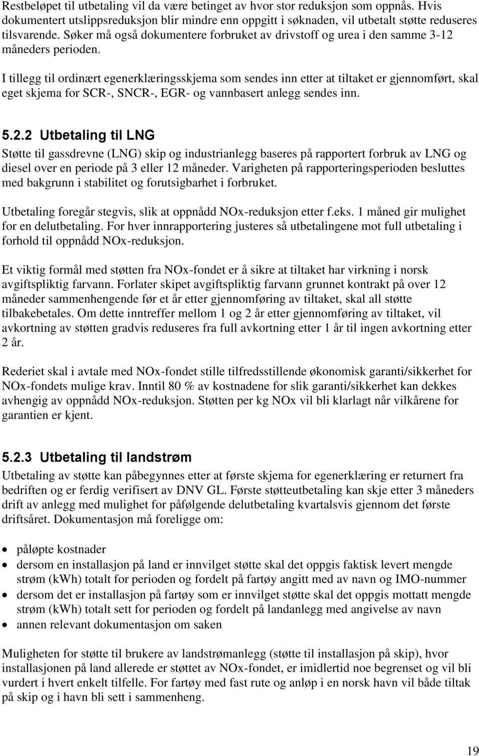 I tillegg til ordinært egenerklæringsskjema som sendes inn etter at tiltaket er gjennomført, skal eget skjema for SCR-, SNCR-, EGR- og vannbasert anlegg sendes inn. 5.2.