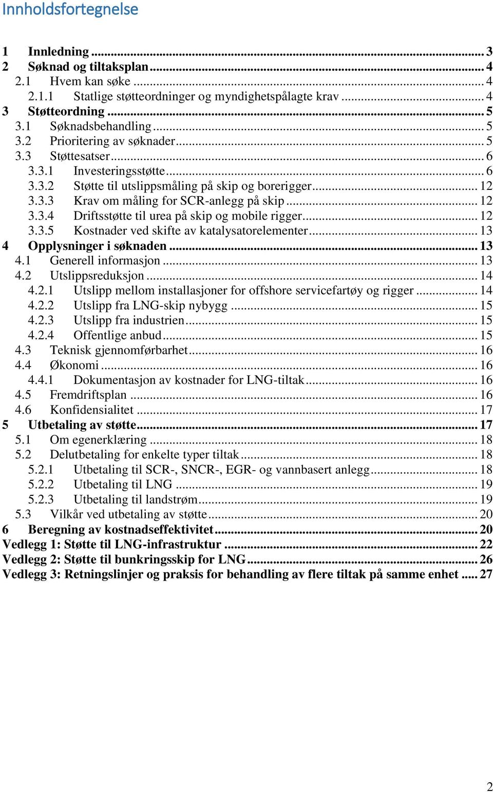 .. 12 3.3.4 Driftsstøtte til urea på skip og mobile rigger... 12 3.3.5 Kostnader ved skifte av katalysatorelementer... 13 4 Opplysninger i søknaden... 13 4.1 Generell informasjon... 13 4.2 Utslippsreduksjon.