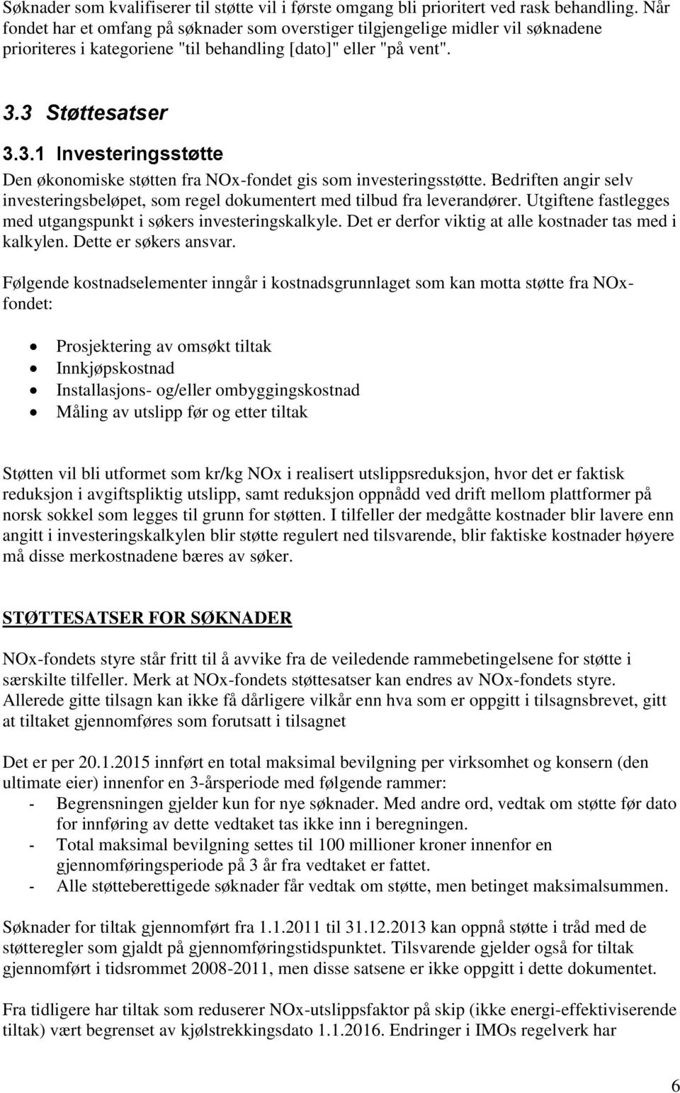 3 Støttesatser 3.3.1 Investeringsstøtte Den økonomiske støtten fra NOx-fondet gis som investeringsstøtte. Bedriften angir selv investeringsbeløpet, som regel dokumentert med tilbud fra leverandører.