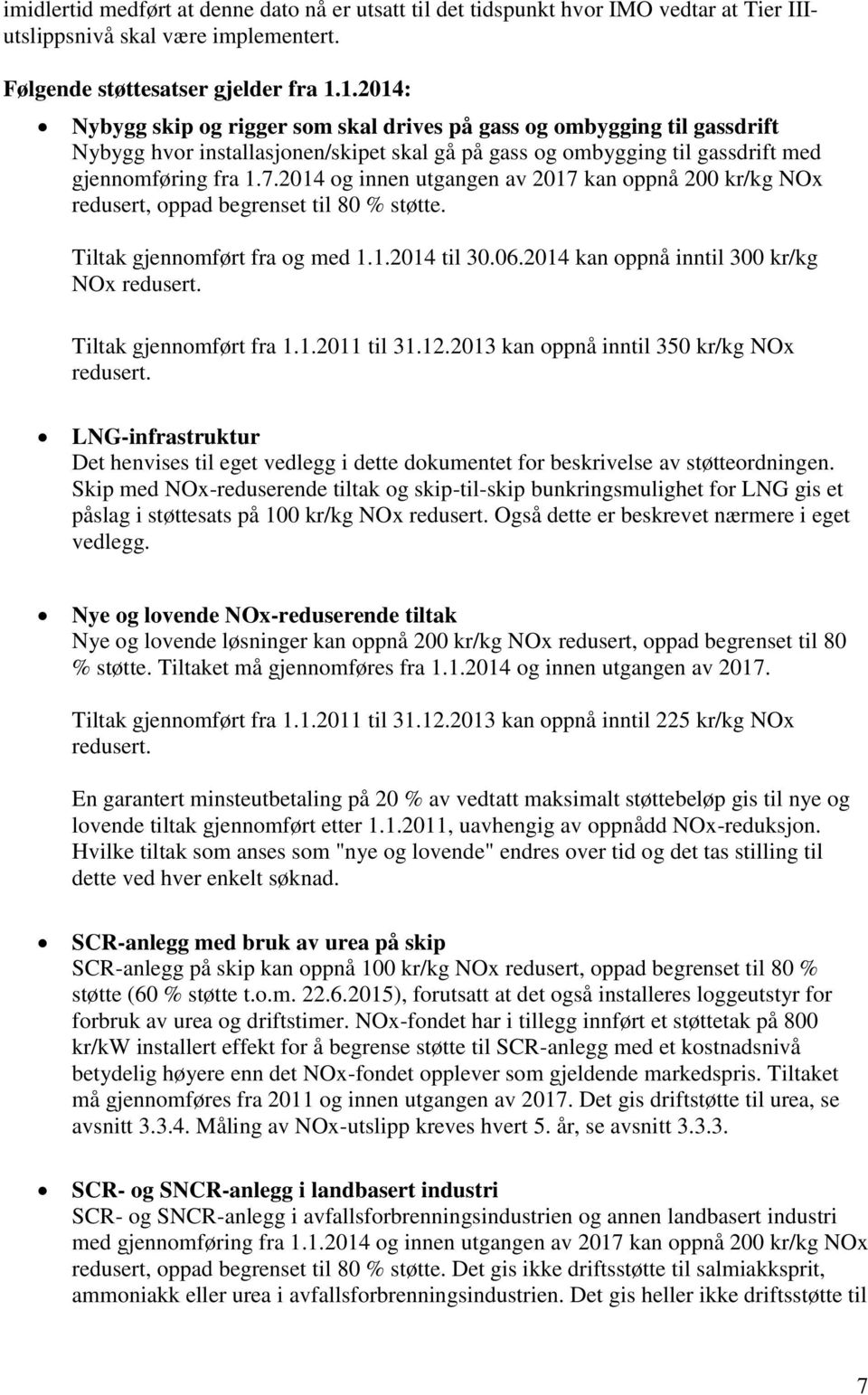 2014 og innen utgangen av 2017 kan oppnå 200 kr/kg NOx redusert, oppad begrenset til 80 % støtte. Tiltak gjennomført fra og med 1.1.2014 til 30.06.2014 kan oppnå inntil 300 kr/kg NOx redusert.