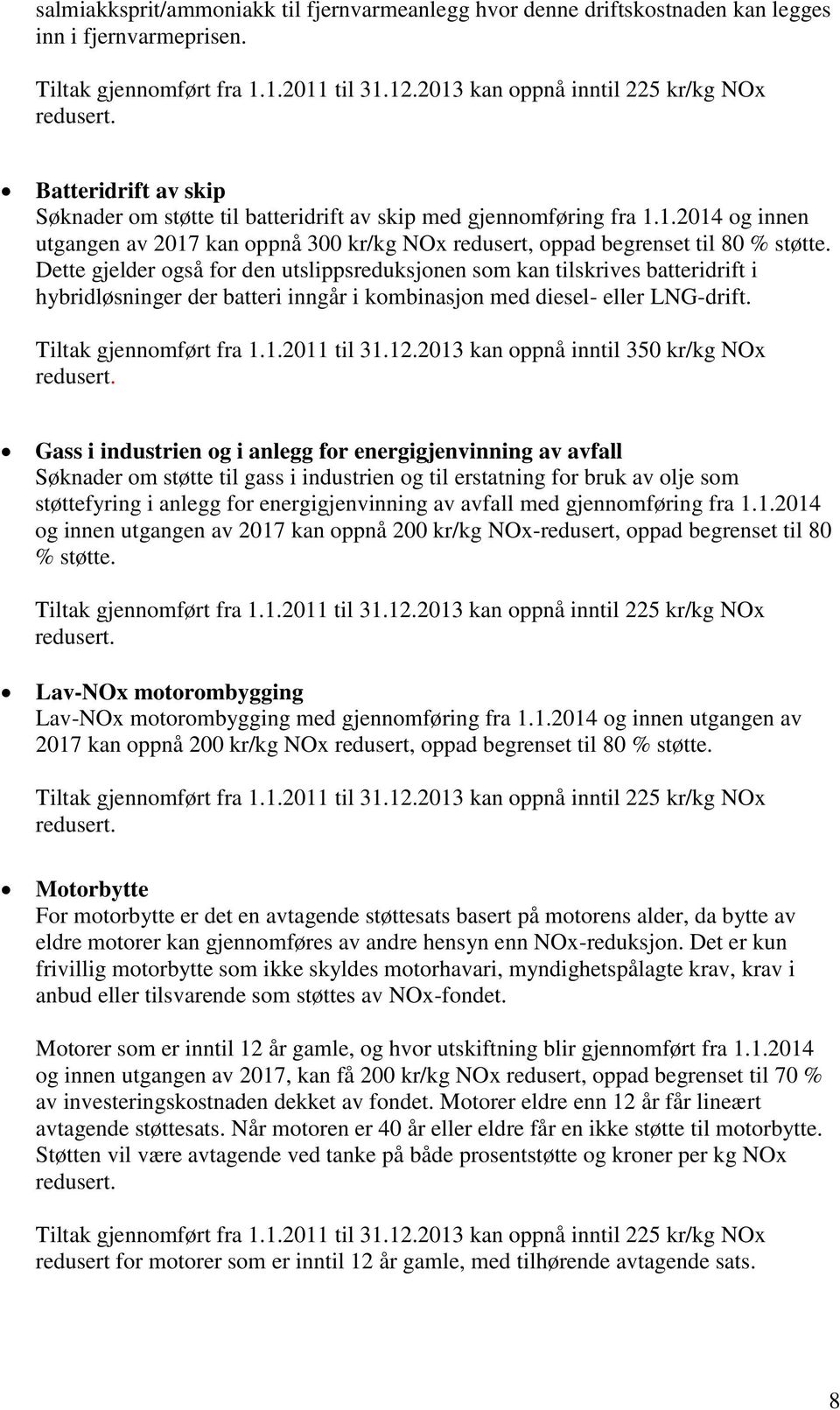 Dette gjelder også for den utslippsreduksjonen som kan tilskrives batteridrift i hybridløsninger der batteri inngår i kombinasjon med diesel- eller LNG-drift. Tiltak gjennomført fra 1.1.2011 til 31.