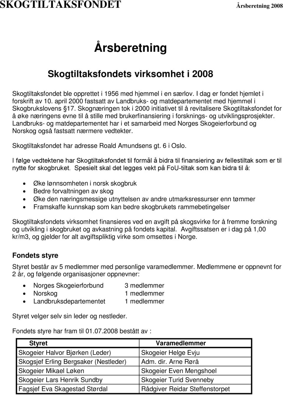 Skognæringen tok i 2000 initiativet til å revitalisere Skogtiltaksfondet for å øke næringens evne til å stille med brukerfinansiering i forsknings- og utviklingsprosjekter.