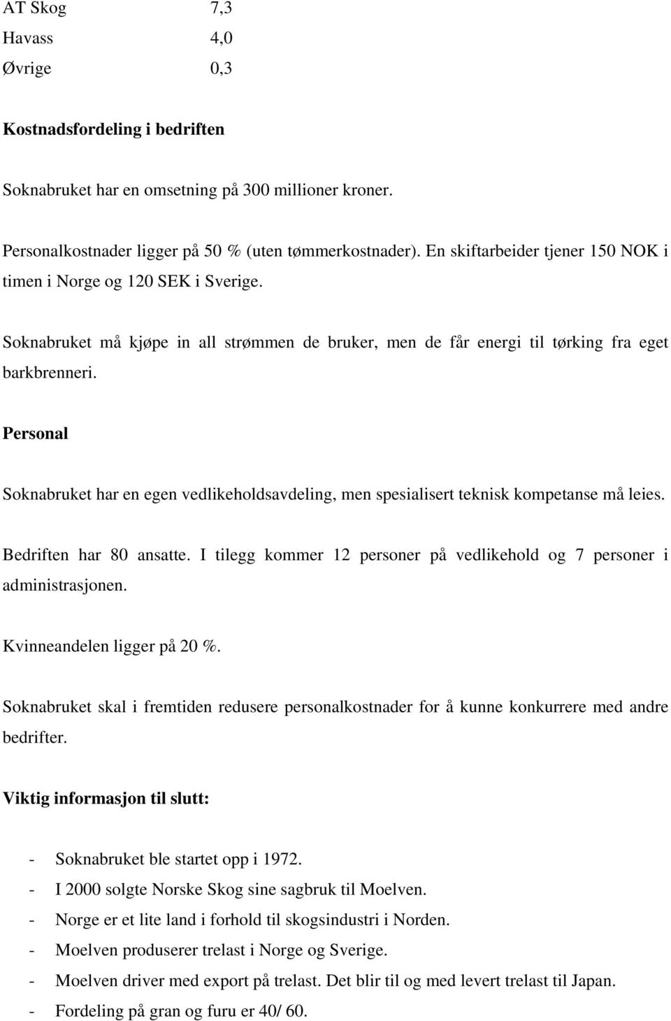 Personal Soknabruket har en egen vedlikeholdsavdeling, men spesialisert teknisk kompetanse må leies. Bedriften har 80 ansatte.