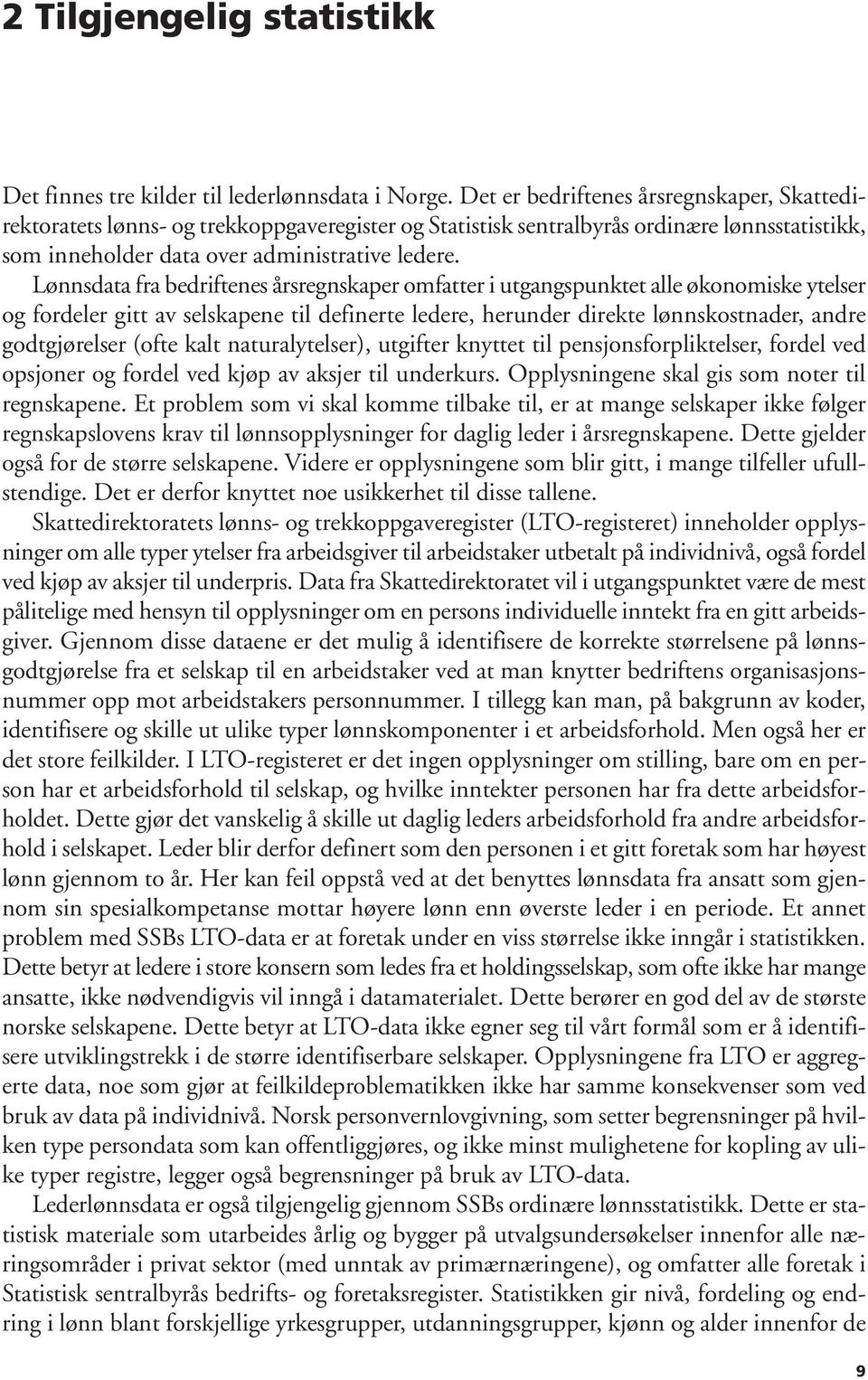 sdata fra bedriftenes årsregnskaper omfatter i utgangspunktet alle økonomiske ytelser og fordeler gitt av selskapene til definerte ledere, herunder direkte lønnskostnader, andre godtgjørelser (ofte