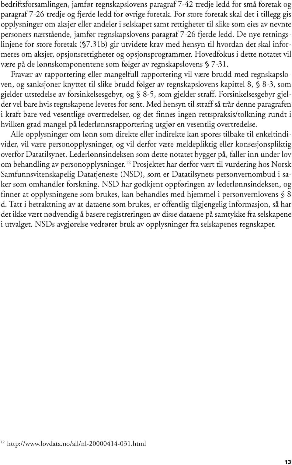 fjerde ledd. De nye retningslinjene for store foretak ( 7.31b) gir utvidete krav med hensyn til hvordan det skal informeres om aksjer, opsjonsrettigheter og opsjonsprogrammer.