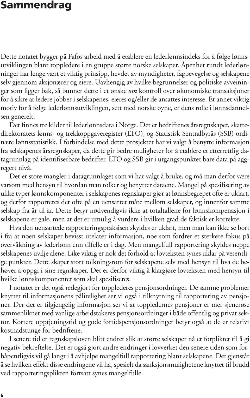 Uavhengig av hvilke begrunnelser og politiske avveininger som ligger bak, så bunner dette i et ønske om kontroll over økonomiske transaksjoner for å sikre at ledere jobber i selskapenes, eieres