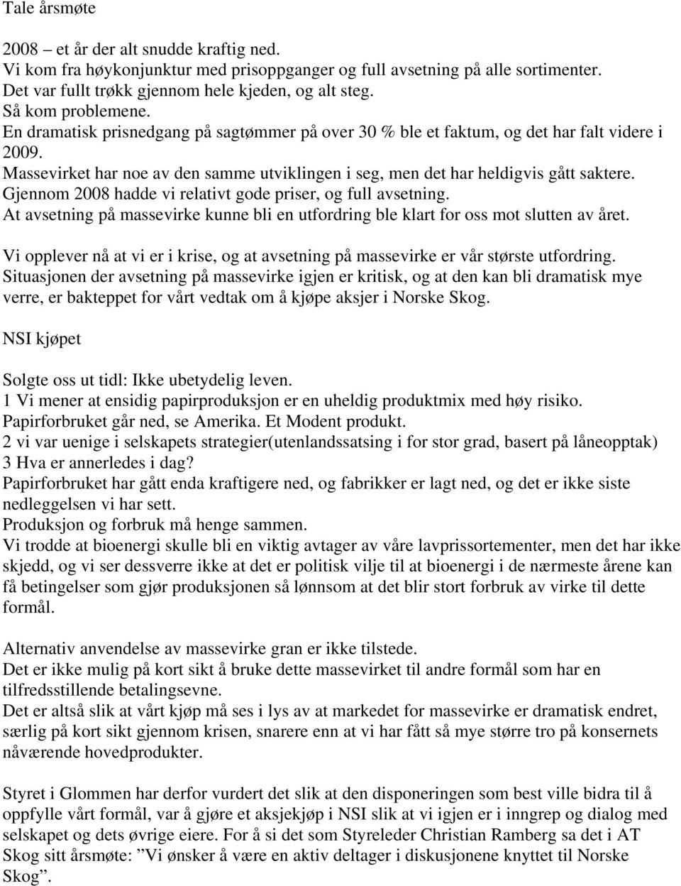 Massevirket har noe av den samme utviklingen i seg, men det har heldigvis gått saktere. Gjennom 2008 hadde vi relativt gode priser, og full avsetning.