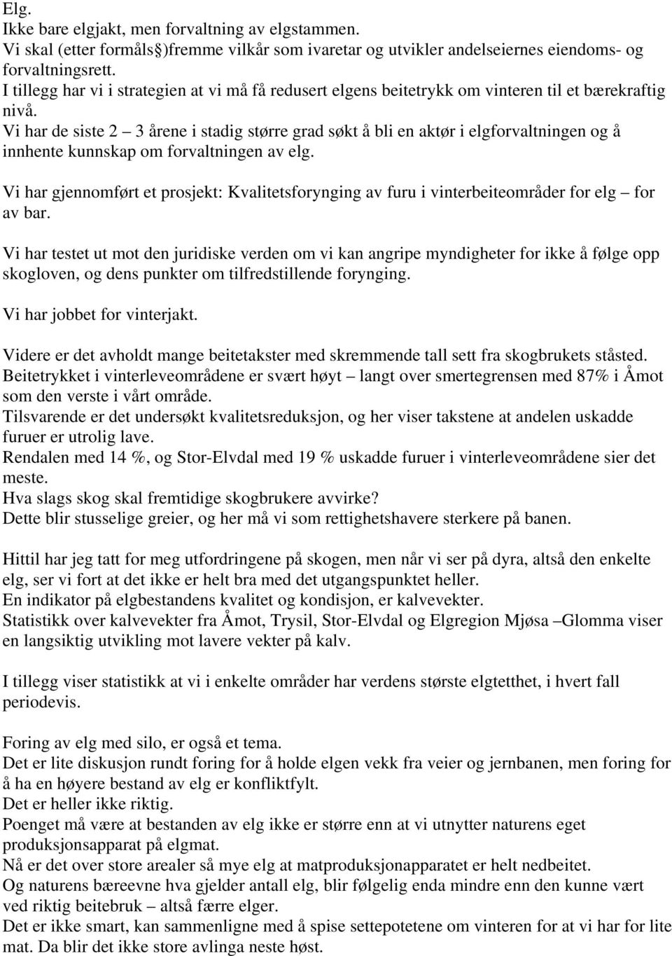 Vi har de siste 2 3 årene i stadig større grad søkt å bli en aktør i elgforvaltningen og å innhente kunnskap om forvaltningen av elg.