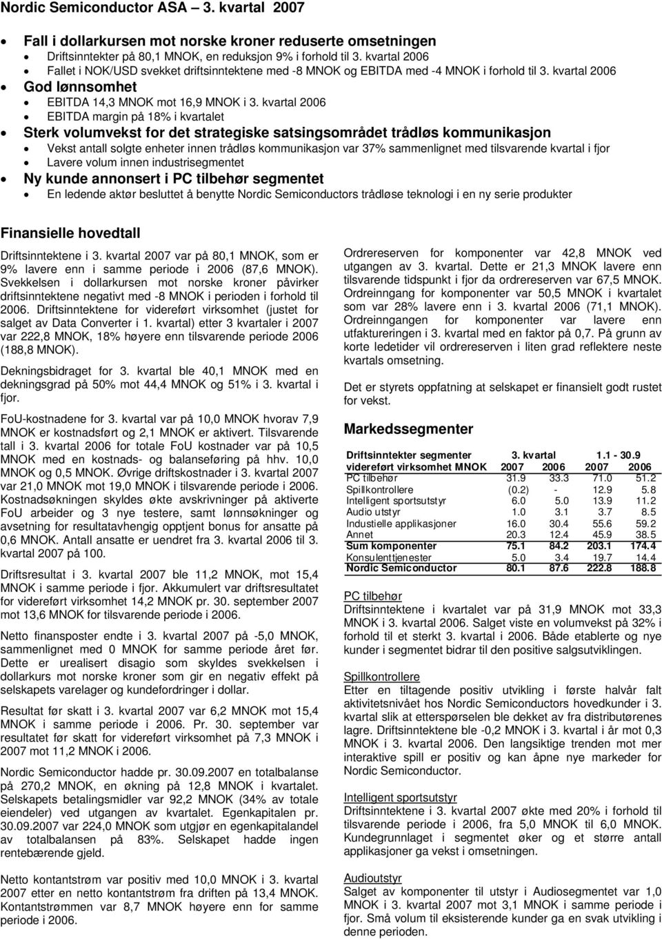 kvartal 2006 EBITDA margin på 18% i kvartalet Sterk volumvekst for det strategiske satsingsområdet trådløs kommunikasjon Vekst antall solgte enheter innen trådløs kommunikasjon var 37% sammenlignet