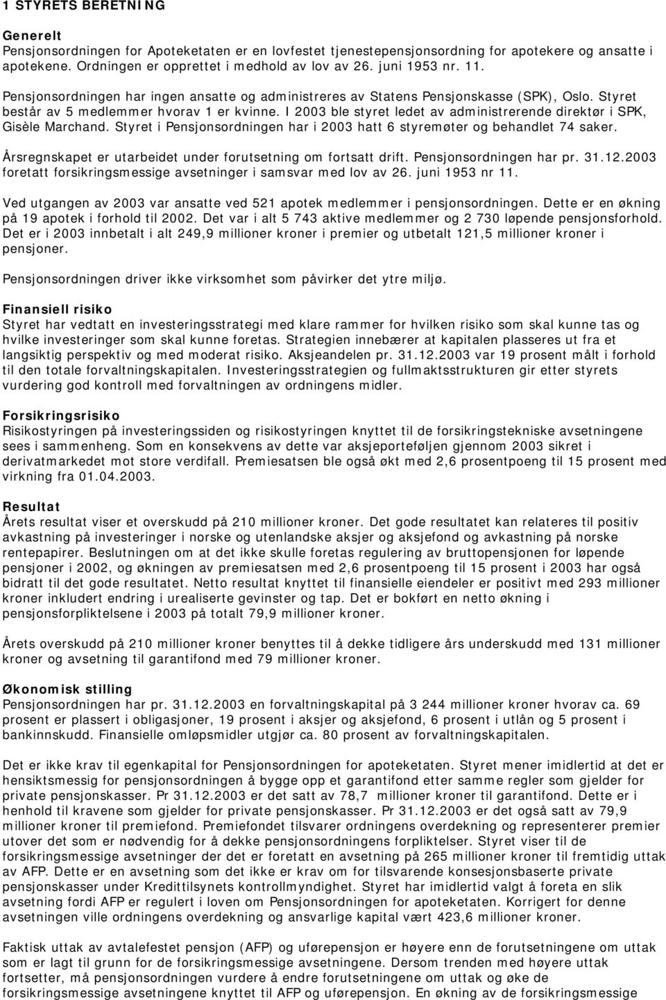 I 2003 ble styret ledet av administrerende direktør i SPK, Gisèle Marchand. Styret i Pensjonsordningen har i 2003 hatt 6 styremøter og behandlet 74 saker.