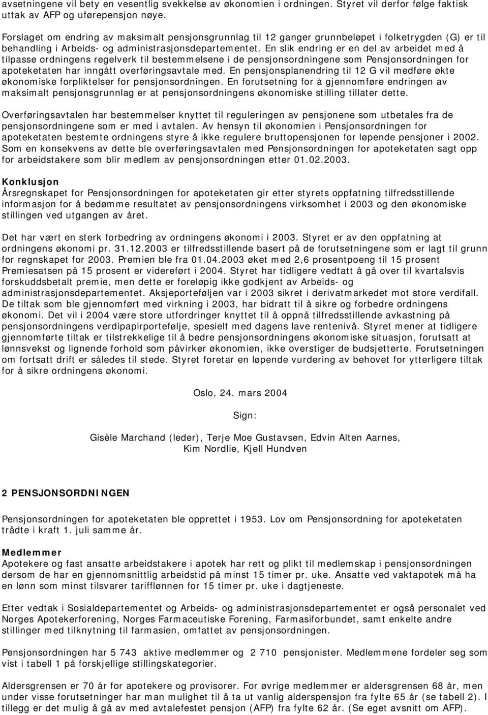 En slik endring er en del av arbeidet med å tilpasse ordningens regelverk til bestemmelsene i de pensjonsordningene som Pensjonsordningen for apoteketaten har inngått overføringsavtale med.