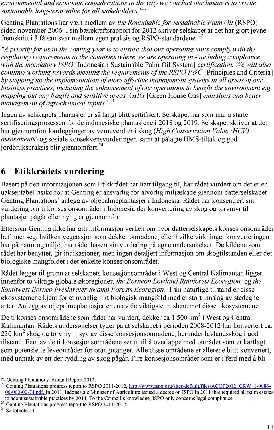 I sin bærekraftsrapport for 2012 skriver selskapet at det har gjort jevne fremskritt i å få samsvar mellom egen praksis og RSPO-standardene.