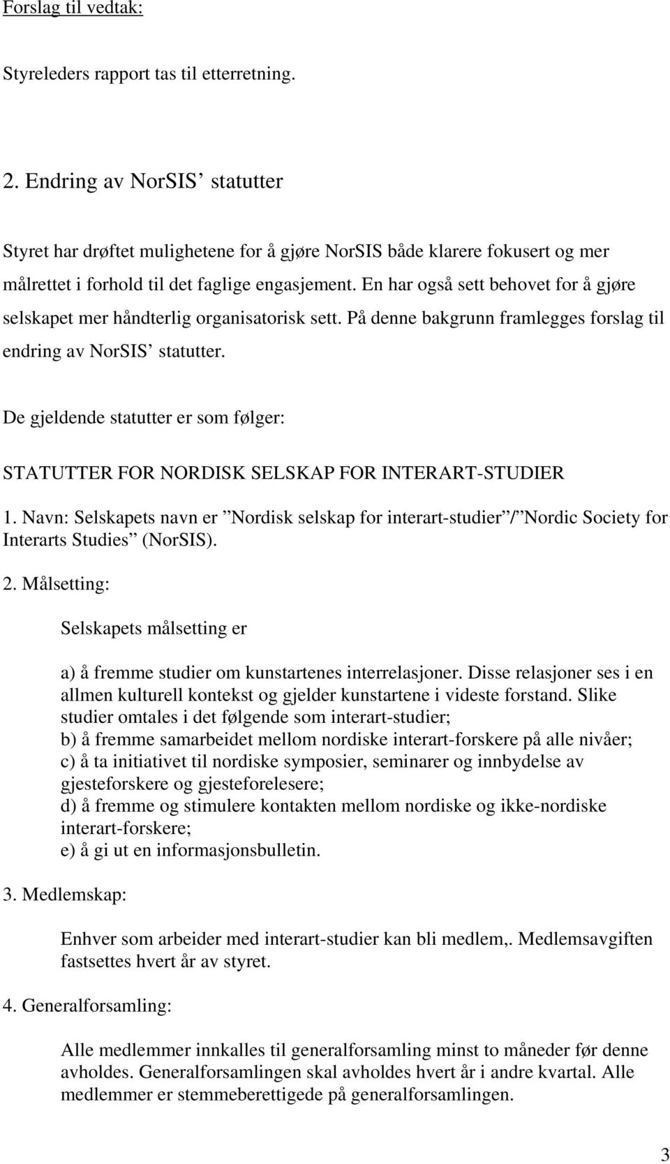 En har også sett behovet for å gjøre selskapet mer håndterlig organisatorisk sett. På denne bakgrunn framlegges forslag til endring av NorSIS statutter.