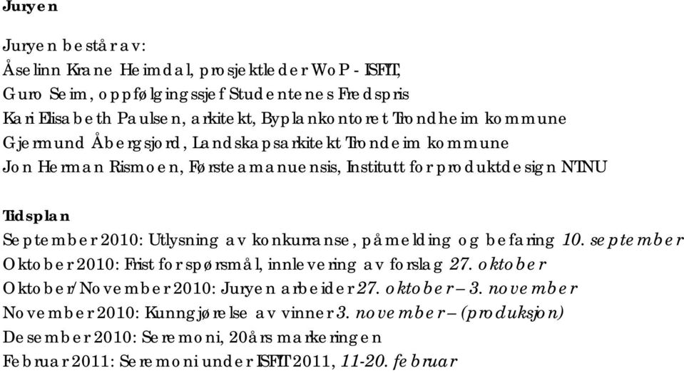 Utlysning av konkurranse, påmelding og befaring 10. september Oktober 2010: Frist for spørsmål, innlevering av forslag 27. oktober Oktober/November 2010: Juryen arbeider 27.